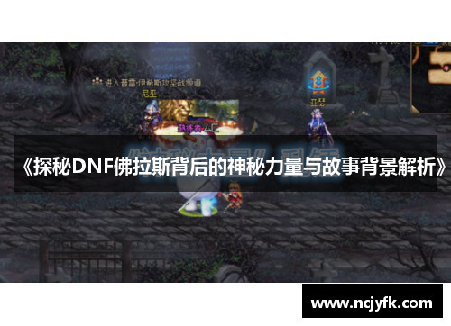 《探秘DNF佛拉斯背后的神秘力量与故事背景解析》